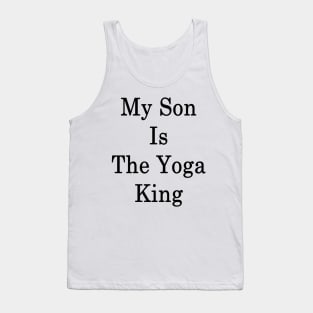 My Son Is The Yoga King Tank Top